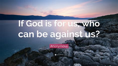 If god be for us who can be against us - If God is for us, who can be against us? Bible Plans Videos. Get the app. Romans 8:31. Romans 8:31 ESV. What then shall we say to these things? If God is for us, who can be against us? ESV: English Standard Version 2016. Share. Read Romans 8. Bible App Bible App for Kids. Verse Images for ...